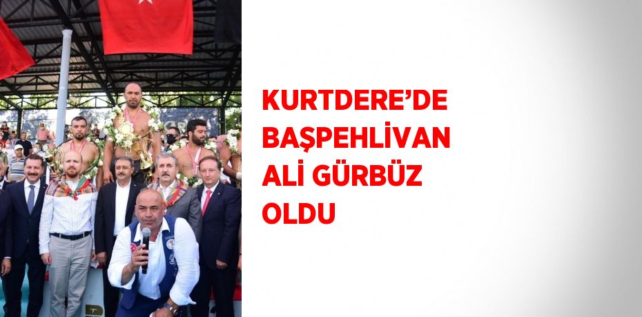 KURTDERE’DE BAŞPEHLİVAN ALİ GÜRBÜZ OLDU