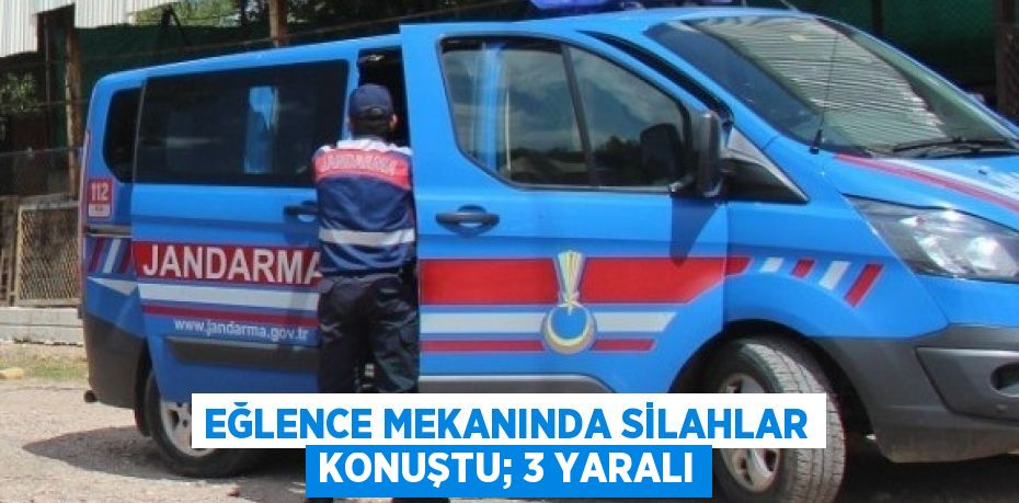 EĞLENCE MEKANINDA SİLAHLAR KONUŞTU; 3 YARALI