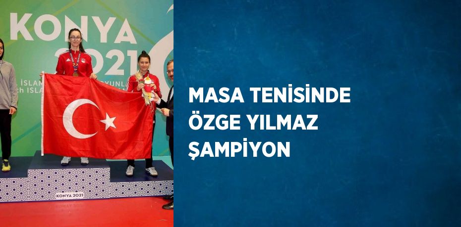 MASA TENİSİNDE ÖZGE YILMAZ ŞAMPİYON