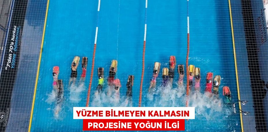 YÜZME BİLMEYEN KALMASIN  PROJESİNE YOĞUN İLGİ