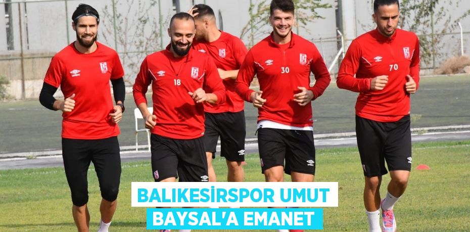 BALIKESİRSPOR UMUT BAYSAL'A EMANET