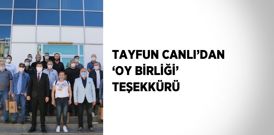 TAYFUN CANLI’DAN ‘OY BİRLİĞİ’ TEŞEKKÜRÜ