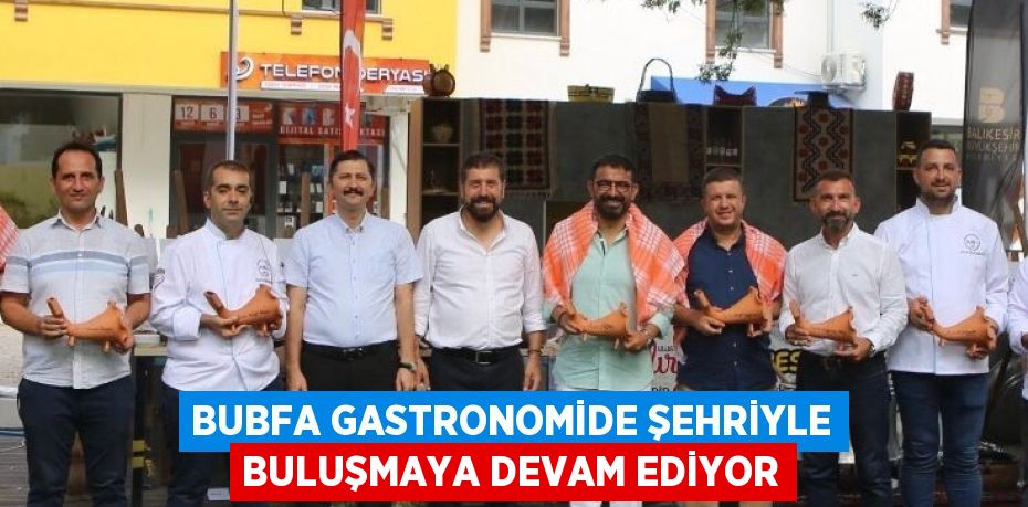 BUBFA GASTRONOMİDE ŞEHRİYLE BULUŞMAYA DEVAM EDİYOR