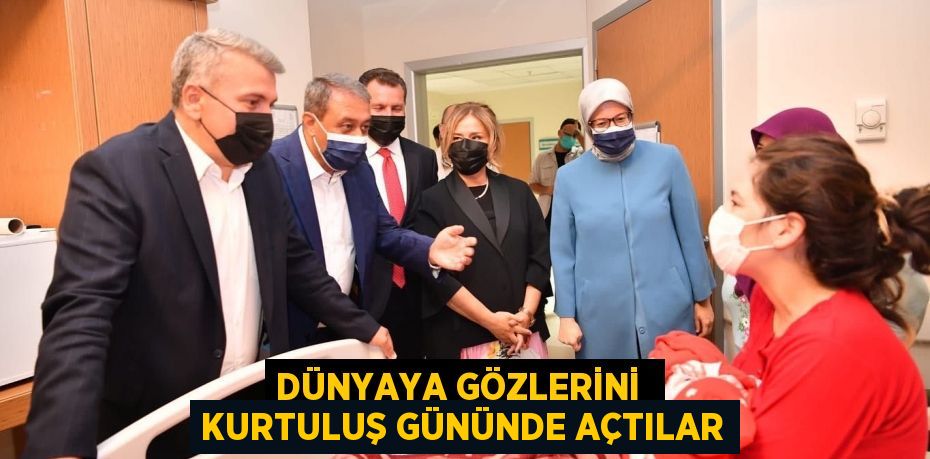 DÜNYAYA GÖZLERİNİ  KURTULUŞ GÜNÜNDE AÇTILAR