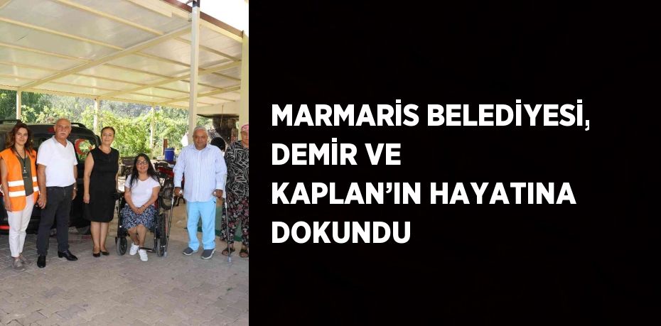 MARMARİS BELEDİYESİ, DEMİR VE KAPLAN’IN HAYATINA DOKUNDU