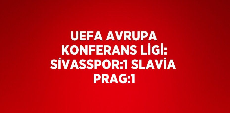 UEFA AVRUPA KONFERANS LİGİ: SİVASSPOR:1 SLAVİA PRAG:1