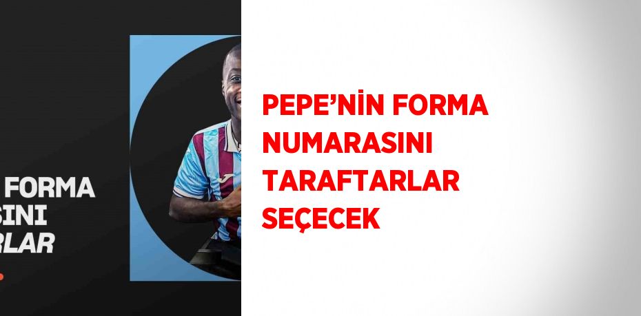 PEPE’NİN FORMA NUMARASINI TARAFTARLAR SEÇECEK