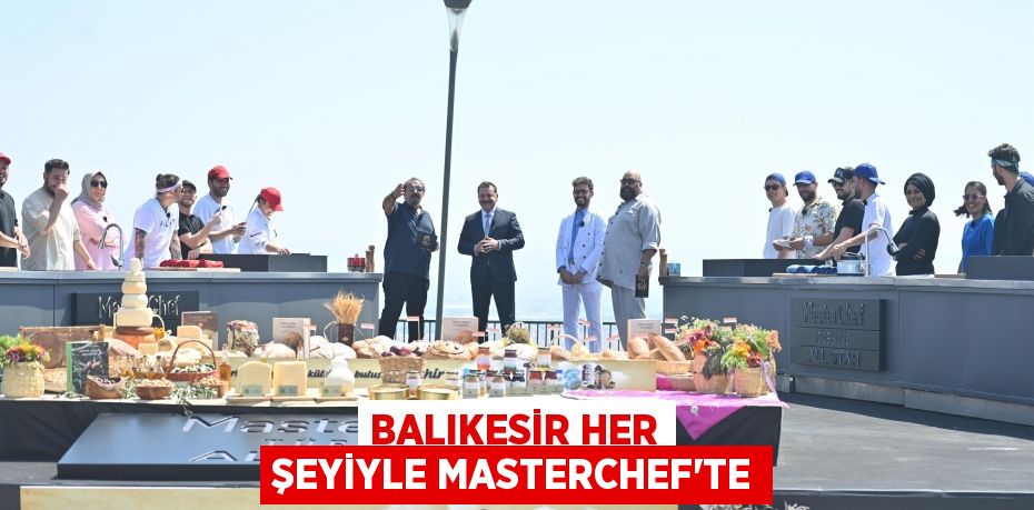 Balıkesir her şeyiyle Masterchef’te