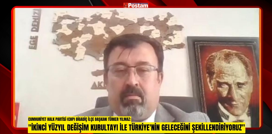 CHP Bigadiç İlçe Başkanı Türker Yılmaz: &quot;İkinci Yüzyıl Değişim Kurultayı ile Türkiye'nin Geleceğini Şekillendiriyoruz&quot;