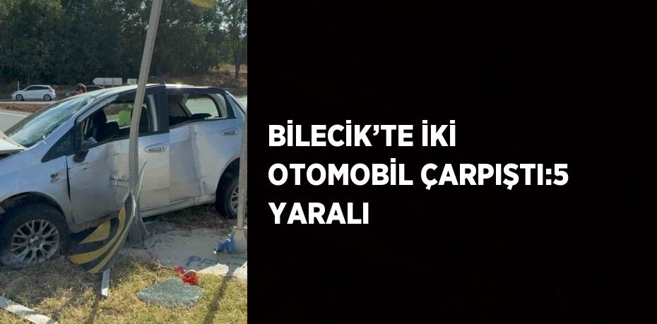 BİLECİK’TE İKİ OTOMOBİL ÇARPIŞTI:5 YARALI