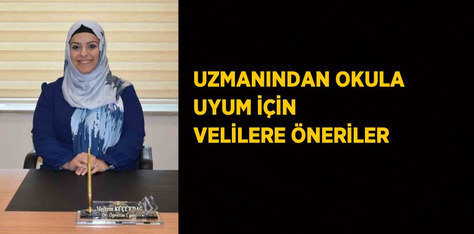 UZMANINDAN OKULA UYUM İÇİN VELİLERE ÖNERİLER