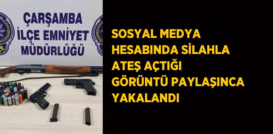 SOSYAL MEDYA HESABINDA SİLAHLA ATEŞ AÇTIĞI GÖRÜNTÜ PAYLAŞINCA YAKALANDI