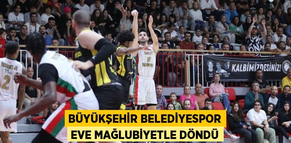 BÜYÜKŞEHİR BELEDİYESPOR EVE MAĞLUBİYETLE DÖNDÜ