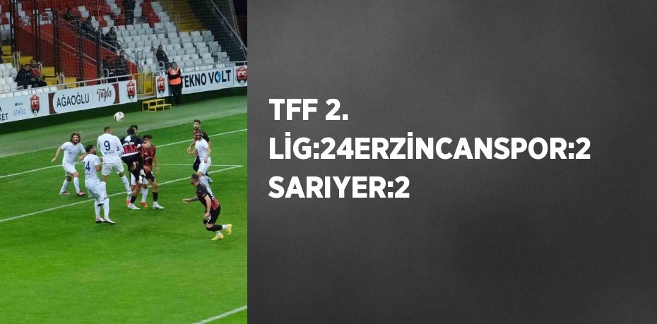 TFF 2. LİG:24ERZİNCANSPOR:2 SARIYER:2