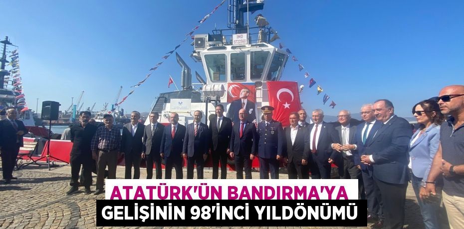 Atatürk'ün Bandırma'ya Gelişinin 98’inci Yıldönümü