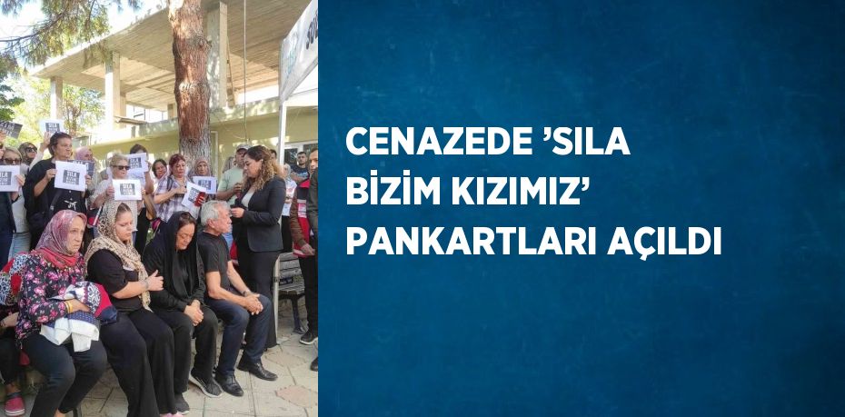 CENAZEDE ’SILA BİZİM KIZIMIZ’ PANKARTLARI AÇILDI