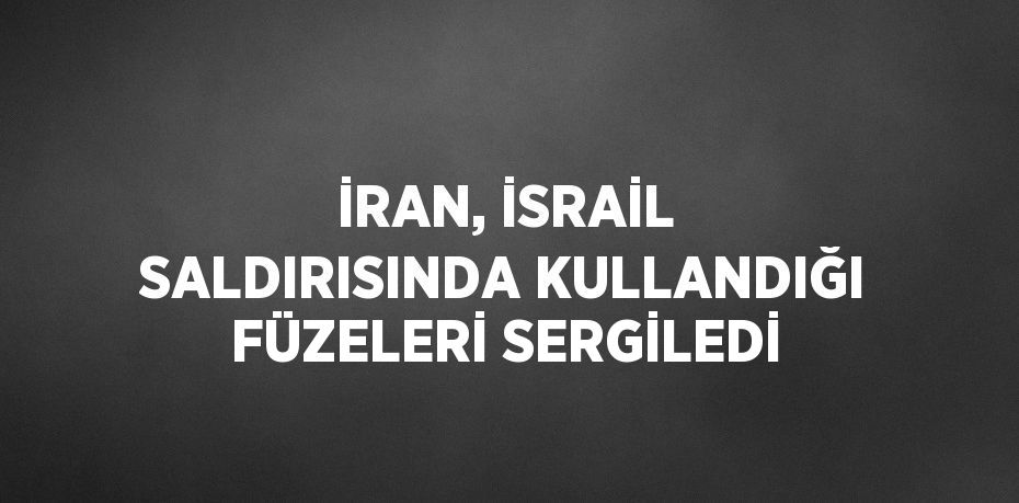 İRAN, İSRAİL SALDIRISINDA KULLANDIĞI FÜZELERİ SERGİLEDİ