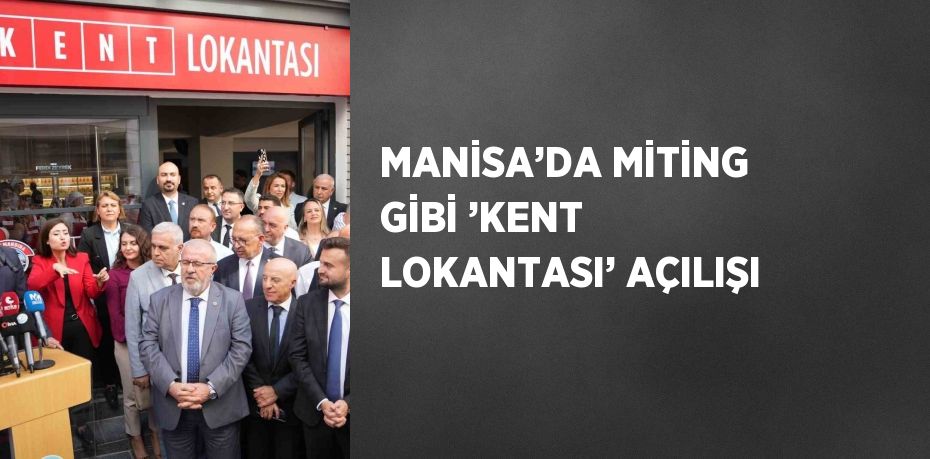 MANİSA’DA MİTİNG GİBİ ’KENT LOKANTASI’ AÇILIŞI