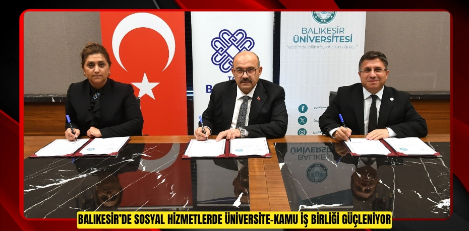 Balıkesir’de Sosyal Hizmetlerde Üniversite-Kamu İş Birliği Güçleniyor