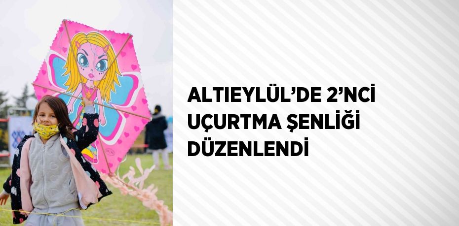 ALTIEYLÜL’DE 2’NCİ UÇURTMA ŞENLİĞİ DÜZENLENDİ