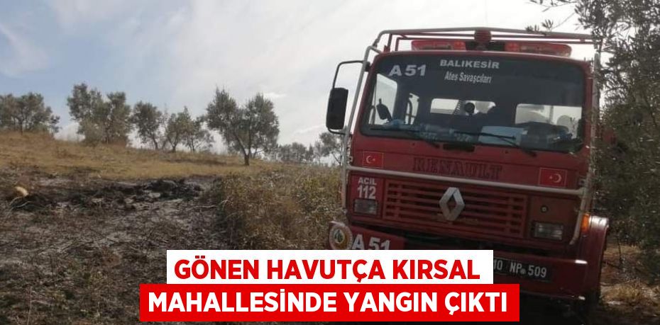 GÖNEN HAVUTÇA KIRSAL MAHALLESİNDE YANGIN ÇIKTI