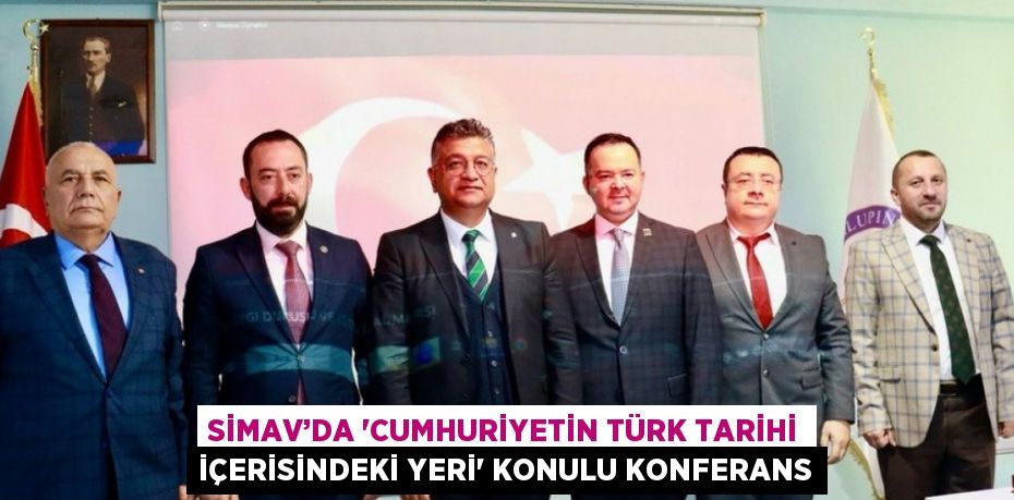 SİMAV’DA 'CUMHURİYETİN TÜRK TARİHİ İÇERİSİNDEKİ YERİ' KONULU KONFERANS