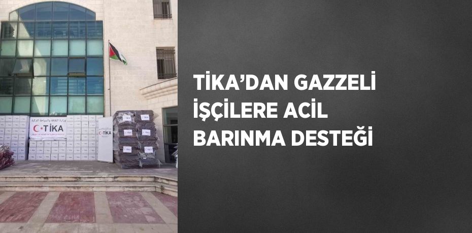 TİKA’DAN GAZZELİ İŞÇİLERE ACİL BARINMA DESTEĞİ