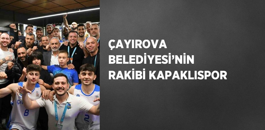 ÇAYIROVA BELEDİYESİ’NİN RAKİBİ KAPAKLISPOR