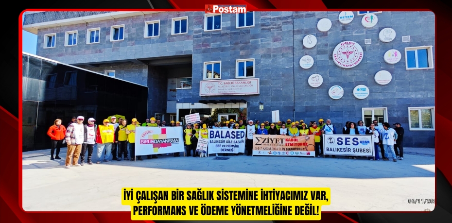 İYİ ÇALIŞAN BİR SAĞLIK SİSTEMİNE İHTİYACIMIZ VAR, PERFORMANS VE ÖDEME YÖNETMELİĞİNE DEĞİL!