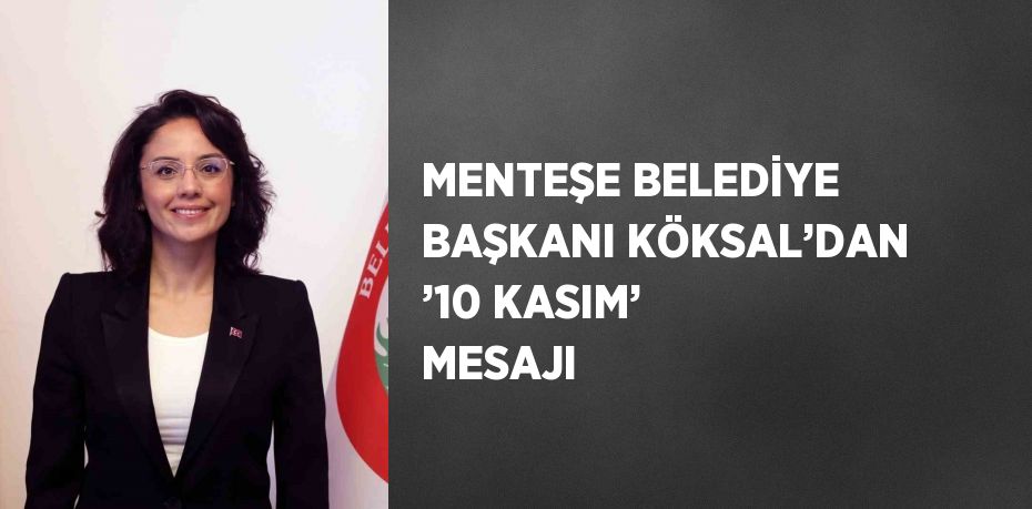 MENTEŞE BELEDİYE BAŞKANI KÖKSAL’DAN ’10 KASIM’ MESAJI