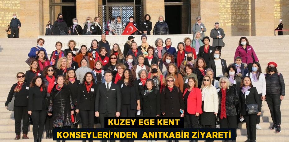 KUZEY EGE KENT KONSEYLERİ’NDEN  ANITKABİR ZİYARETİ