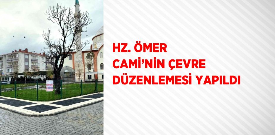 HZ. ÖMER CAMİ’NİN ÇEVRE DÜZENLEMESİ YAPILDI