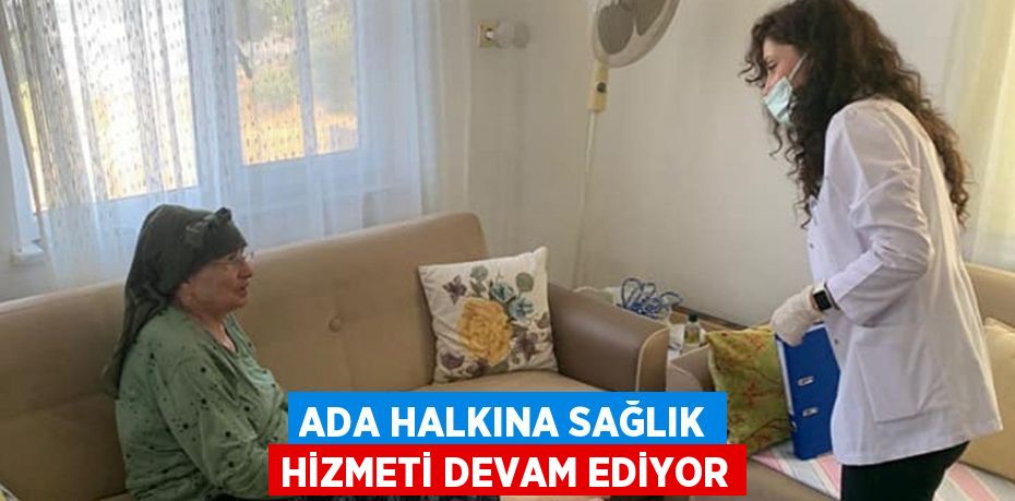 ADA HALKINA SAĞLIK HİZMETİ DEVAM EDİYOR