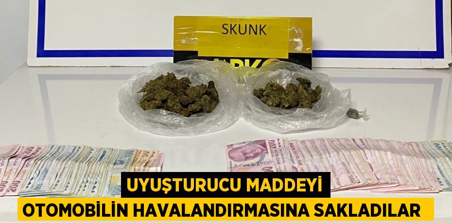 Uyuşturucu maddeyi otomobilin havalandırmasına sakladılar 