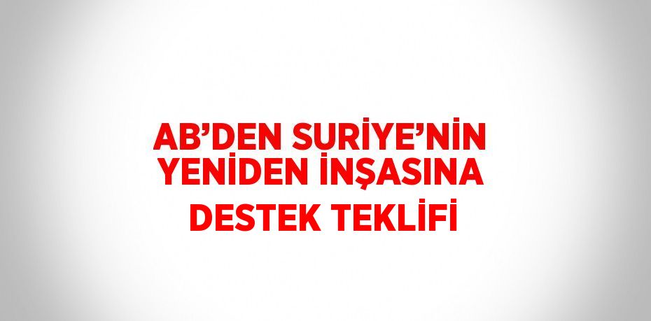 AB’DEN SURİYE’NİN YENİDEN İNŞASINA DESTEK TEKLİFİ