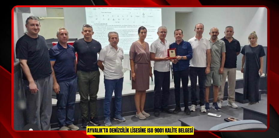 AYVALIK’TA DENİZCİLİK LİSESİNE ISO 9001 KALİTE BELGESİ
