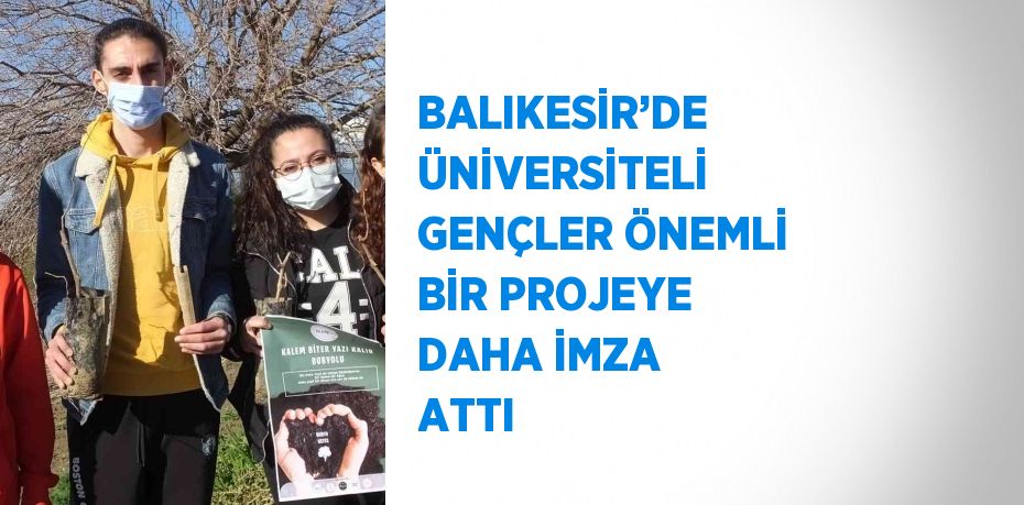 BALIKESİR’DE ÜNİVERSİTELİ GENÇLER ÖNEMLİ BİR PROJEYE DAHA İMZA ATTI