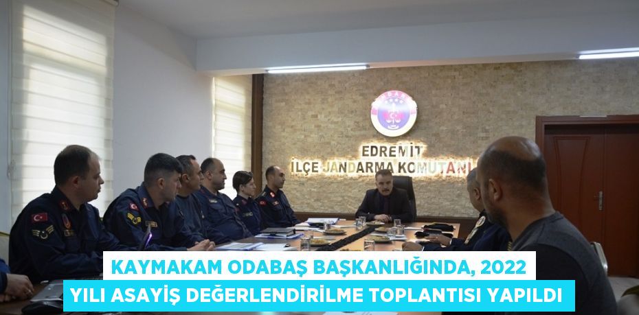 KAYMAKAM ODABAŞ BAŞKANLIĞINDA, 2022 YILI ASAYİŞ DEĞERLENDİRİLME TOPLANTISI YAPILDI