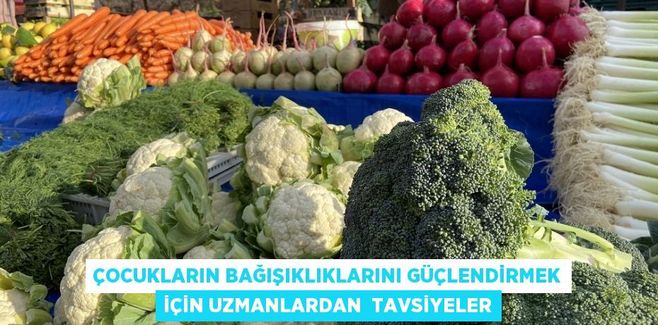 Çocukların bağışıklıklarını güçlendirmek için uzmanlardan  tavsiyeler