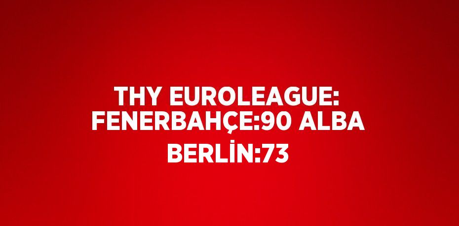 THY EUROLEAGUE: FENERBAHÇE:90 ALBA BERLİN:73