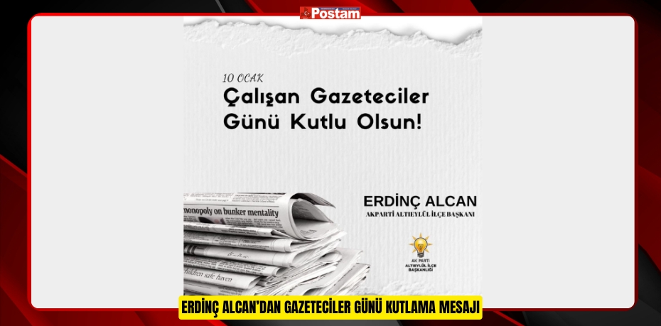 ERDİNÇ ALCAN’DAN GAZETECİLER GÜNÜ KUTLAMA MESAJI