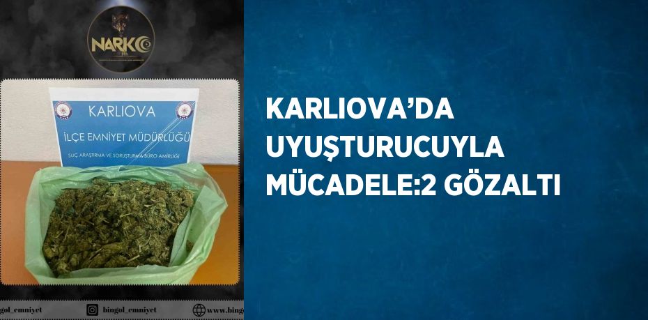 KARLIOVA’DA UYUŞTURUCUYLA MÜCADELE:2 GÖZALTI