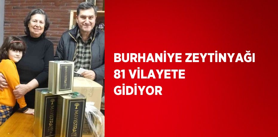 BURHANİYE ZEYTİNYAĞI 81 VİLAYETE GİDİYOR