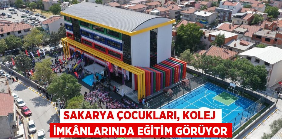 SAKARYA ÇOCUKLARI, KOLEJ İMKÂNLARINDA EĞİTİM GÖRÜYOR