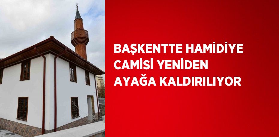 BAŞKENTTE HAMİDİYE CAMİSİ YENİDEN AYAĞA KALDIRILIYOR