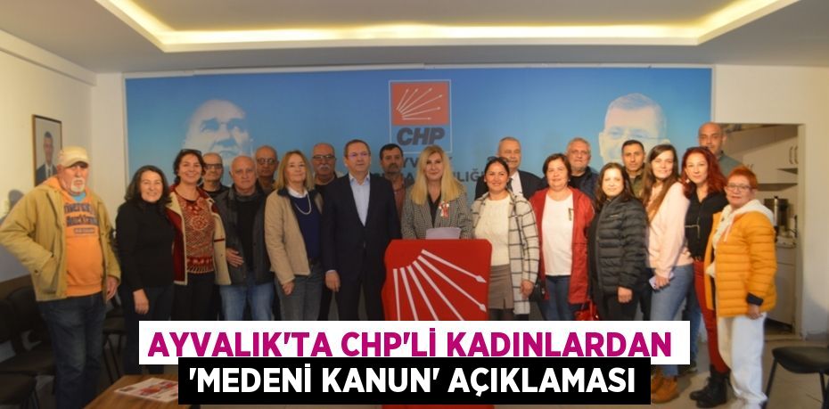 AYVALIK’TA CHP’Lİ KADINLARDAN “MEDENİ KANUN” AÇIKLAMASI