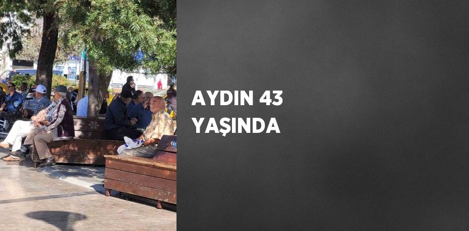 AYDIN 43 YAŞINDA