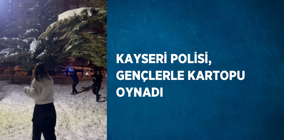 KAYSERİ POLİSİ, GENÇLERLE KARTOPU OYNADI