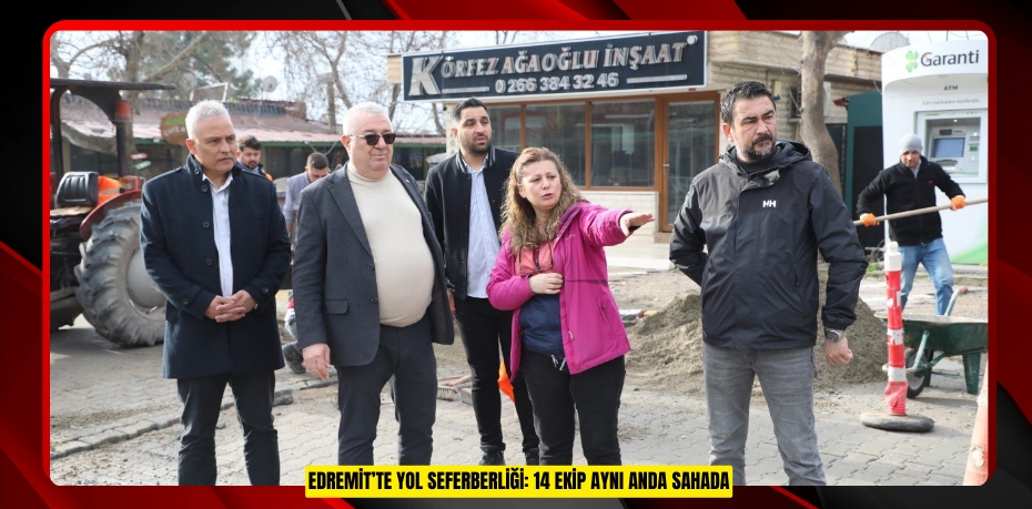 Edremit’te yol seferberliği: 14 ekip aynı anda sahada