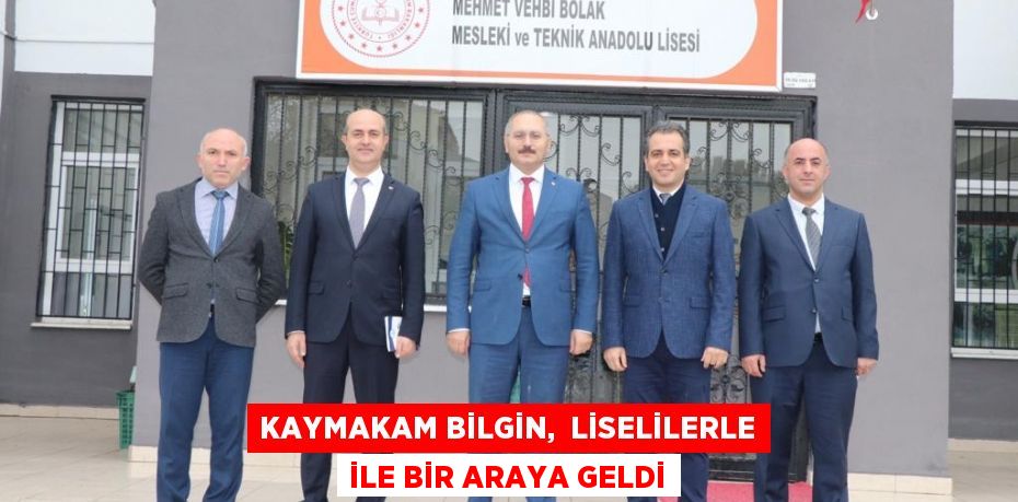 KAYMAKAM BİLGİN,  LİSELİLERLE İLE BİR ARAYA GELDİ